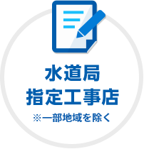 水道局指定工事店 ※一部地域を除く