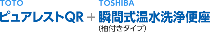 TOTOピュアレストQR+TOSHIBA 瞬間式温水洗浄便座（袖付きタイプ）
